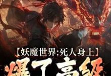 完结版《妖魔世界：死人身上爆了高级修炼法》章节阅读-书格格