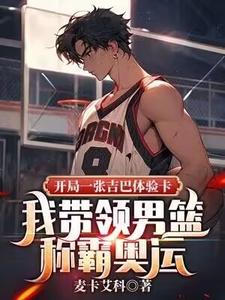 开局一张吉巴体验卡，我带领男篮称霸奥运免费阅读，开局一张吉巴体验卡，我带领男篮称霸奥运章节目录
