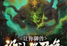 完结版《让你御兽，没让你召唤上古十凶！》在线免费阅读-书格格