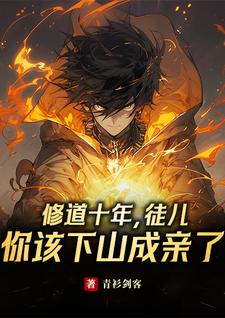 求修道十年，徒儿你该下山成亲了小说的全文免费阅读链接