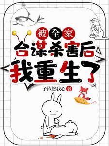 被全家合谋杀害后，我重生了免费阅读，被全家合谋杀害后，我重生了章节目录