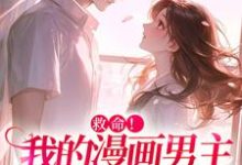 《救命！我的漫画男主离“家”出走了》小说章节在线试读，《救命！我的漫画男主离“家”出走了》最新章节目录-书格格