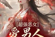 超强恶女:爱男人,更爱江山这本小说完结了吗?免费查看最新章节-书格格