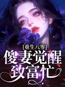 唐铮顾林完整版《重生八零：傻妻觉醒致富忙》小说免费阅读