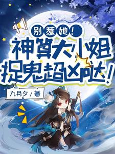 哪里能找到别惹她！神算大小姐捉鬼超凶哒！小说的全部章节？