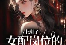 上班了！女配岗位的我只想摸鱼小说的免费阅读版本在哪里可以找到？-书格格