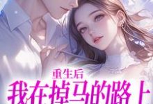 重生后我在掉马的路上收获爱情小说完结版章节免费阅读-书格格
