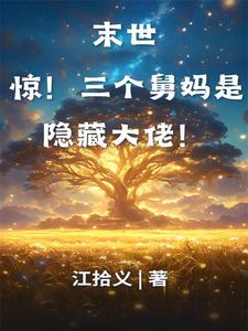已完结小说《末世：惊！三个舅妈是隐藏大佬！》在线章节阅读