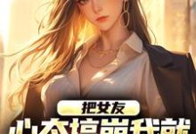 完结版《把女友心态搞崩我就能获百万奖金》章节阅读-书格格
