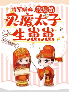将军嫌弃，我退婚买废太子生崽崽小说完结版章节免费阅读