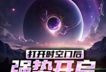 完结版《打开时空门后，强势开启星际时代》章节阅读-书格格