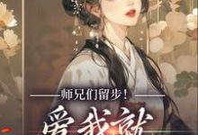 《师兄们留步！爱我就大声说出来》小说大结局免费试读 余晚晚小说-书格格