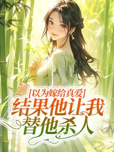 求以为嫁给真爱，结果他让我替他杀人小说的全文免费阅读链接