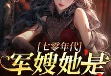哪里能找到七零年代,军嫂她是国之栋梁小说的全部章节?-书格格