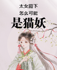 完结版《太女殿下怎么可能是猫妖》章节阅读