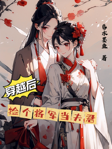 穿越后捡个将军当夫君小说的最新章节在哪里更新？免费追踪阅读