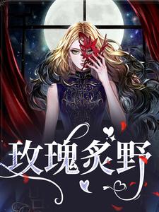 玫瑰炙野这本小说怎么样？免费在线阅读试试