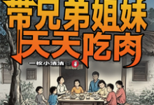 六零：我带兄弟姐妹天天吃肉舒天赐小说免费阅读-书格格