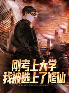 完整版小说《刚考上大学，我被选上了修仙》免费阅读