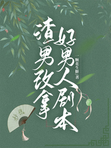 已完结小说《渣男改拿好男人剧本》在线章节阅读