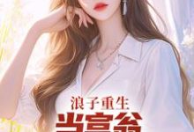 已完结小说《浪子重生:当富翁,宠老婆,娇养崽》章节在线阅读-书格格