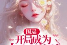 国运：开局成为女版小哥，全家傻眼了小说完结了吗？在哪里可以免费读到？-书格格