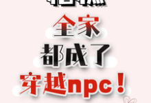 寻找能够免费阅读糟糕，全家都成了穿越npc！小说的平台-书格格