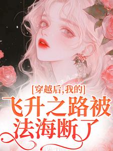 寻找能够免费阅读穿越后，我的飞升之路被法海断了小说的平台