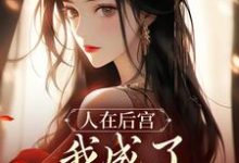 人在后宫，我成了咸鱼皇太后完整版小说免费阅读，人在后宫，我成了咸鱼皇太后小说-书格格