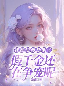 完结版《我都快渡劫期了，假千金还在争宠呢》章节目录在线阅读