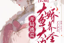完结版《开局逃荒：长姐大鱼大肉娇养全家》在线免费阅读-书格格