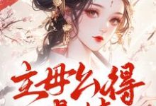 小说《主母么得感情，你惹她干嘛》完整版章节免费阅读-书格格