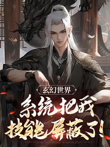 完整版小说《玄幻世界：系统把我技能屏蔽了！》免费阅读