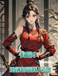 救命！她们都逼我入赘！小说免费资源，救命！她们都逼我入赘！在线阅读