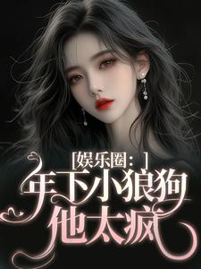 哪里可以免费找到娱乐圈：年下小狼狗他太疯？