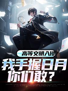 高等文明入侵？我手握日月你们敢？小说全文阅读需要付费吗？寻找免费资源