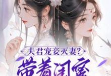《夫君宠妾灭妻?带着闺蜜一起和离》小说章节在线试读,《夫君宠妾灭妻?带着闺蜜一起和离》最新章节目录-书格格