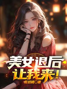 美女退后，让我来！完整版小说，美女退后，让我来！萧尘乔雪凝