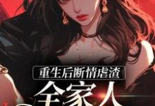 完整版小说《重生后断情虐渣,全家人都泪崩了》免费阅读-书格格
