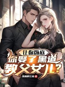 《让你卧底，你娶了黑道教父女儿？》小说章节列表免费试读，郑川沈璃小说在线阅读