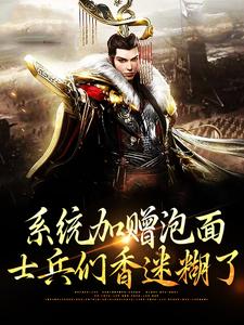 系统加赠泡面，士兵们香迷糊了这本小说完结了吗？免费查看最新章节