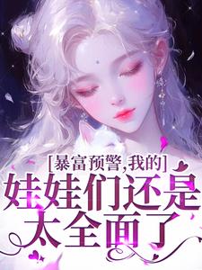 暴富预警，我的娃娃们还是太全面了书舒裴渡，暴富预警，我的娃娃们还是太全面了小说免费阅读