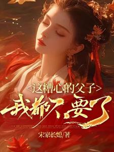 求这糟心的父子我都不要了小说的全文免费阅读链接