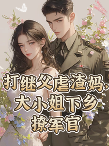 打继父虐渣妈，大小姐下乡撩军官小说的所有章节都能在哪里免费读到？
