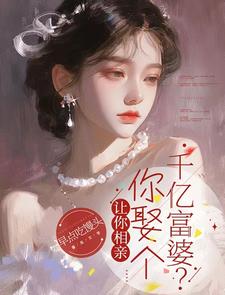 陈宇秦影小说《让你相亲，你娶个千亿富婆？》在线阅读