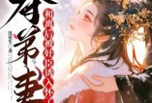 完结版《夺弟妻：和离后被奸臣诱入怀了》章节阅读-书格格