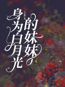 在线免费阅读身为白月光的妹妹完整小说