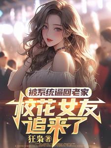 被系统逼回老家，校花女友追来了小说有没有完整的免费版本在线阅读？