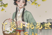 小桃水生小说叫什么（丫鬟小桃乱世逃荒记完整版免费阅读）-书格格