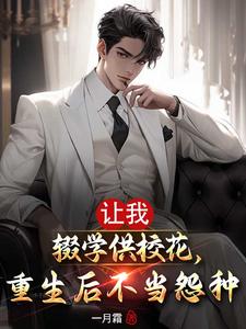 小说《让我辍学供校花，重生后不当怨种》章节免费阅读